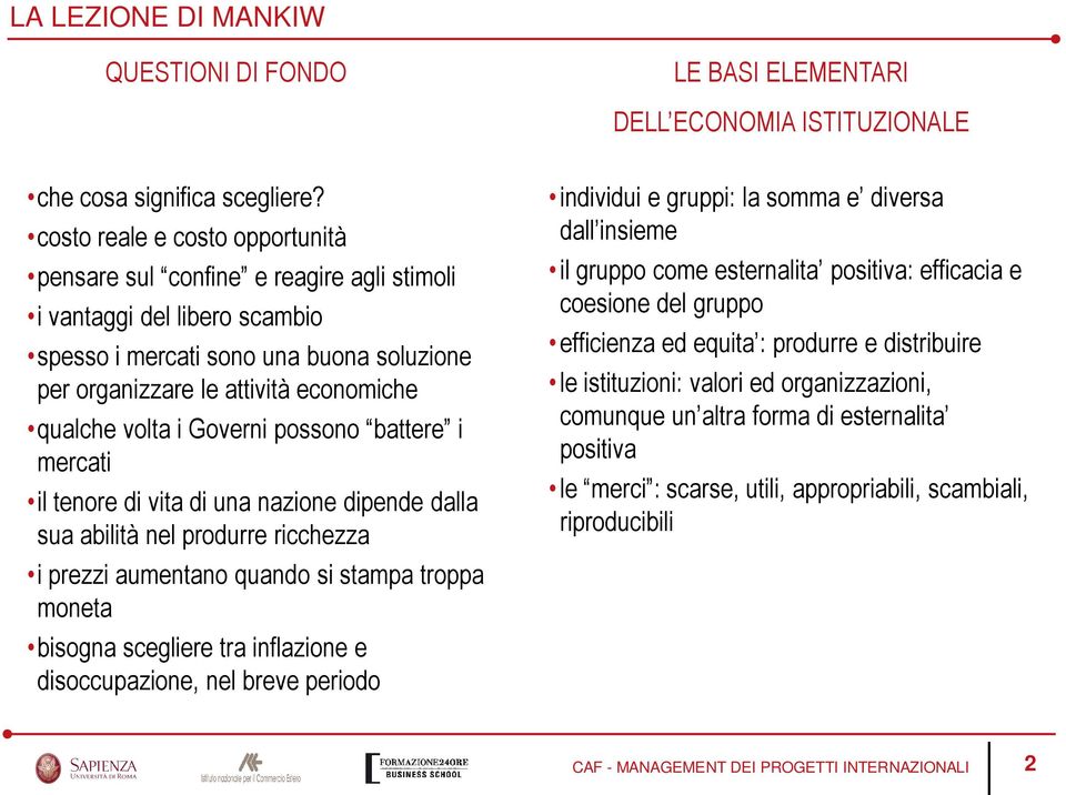 i Governi possono battere i mercati il tenore di vita di una nazione dipende dalla sua abilità nel produrre ricchezza i prezzi aumentano quando si stampa troppa moneta bisogna scegliere tra