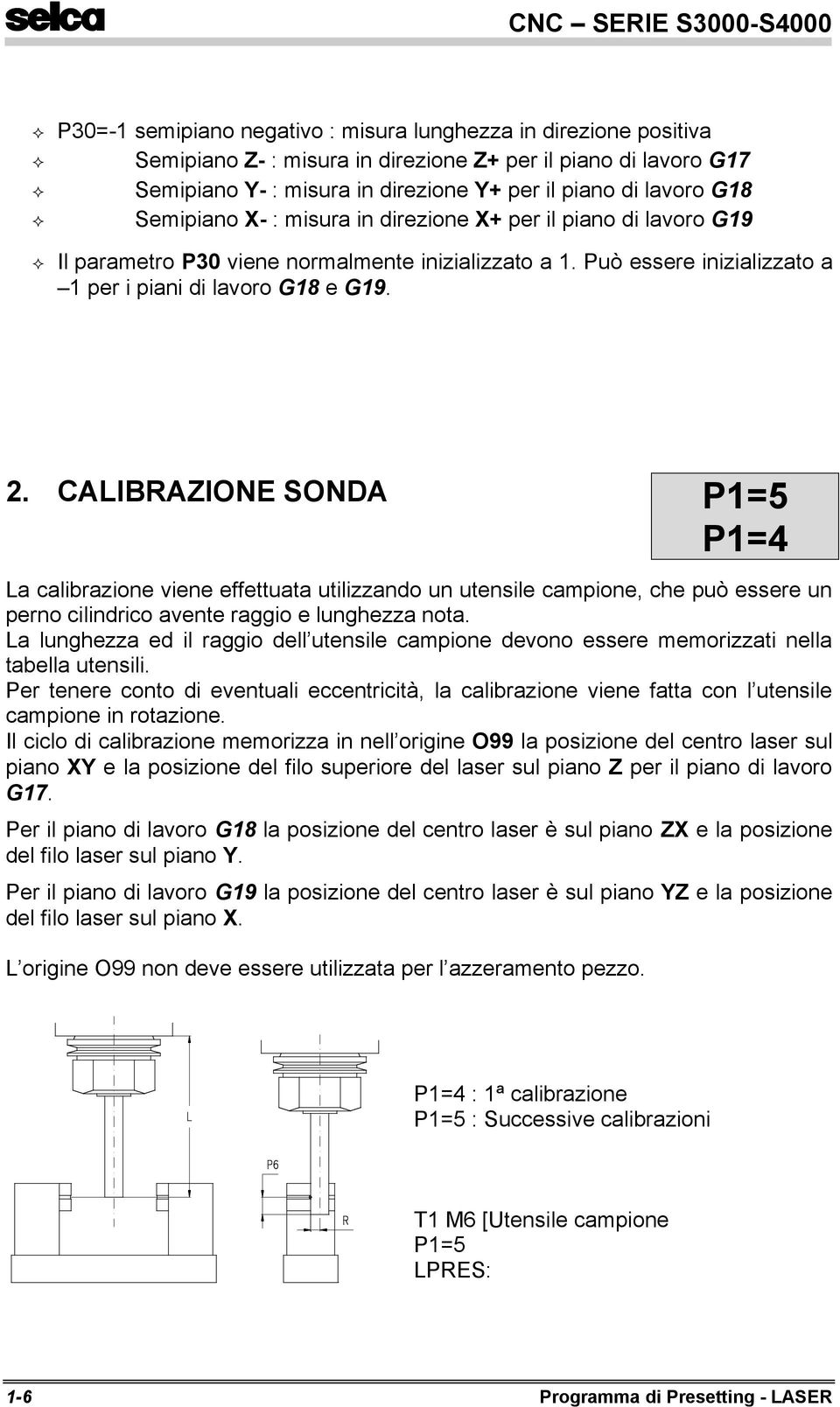 CALIBRAZIONE SONDA P1=5 P1=4 La calibrazione viene effettuata utilizzando un utensile campione, che può essere un perno cilindrico avente raggio e lunghezza nota.