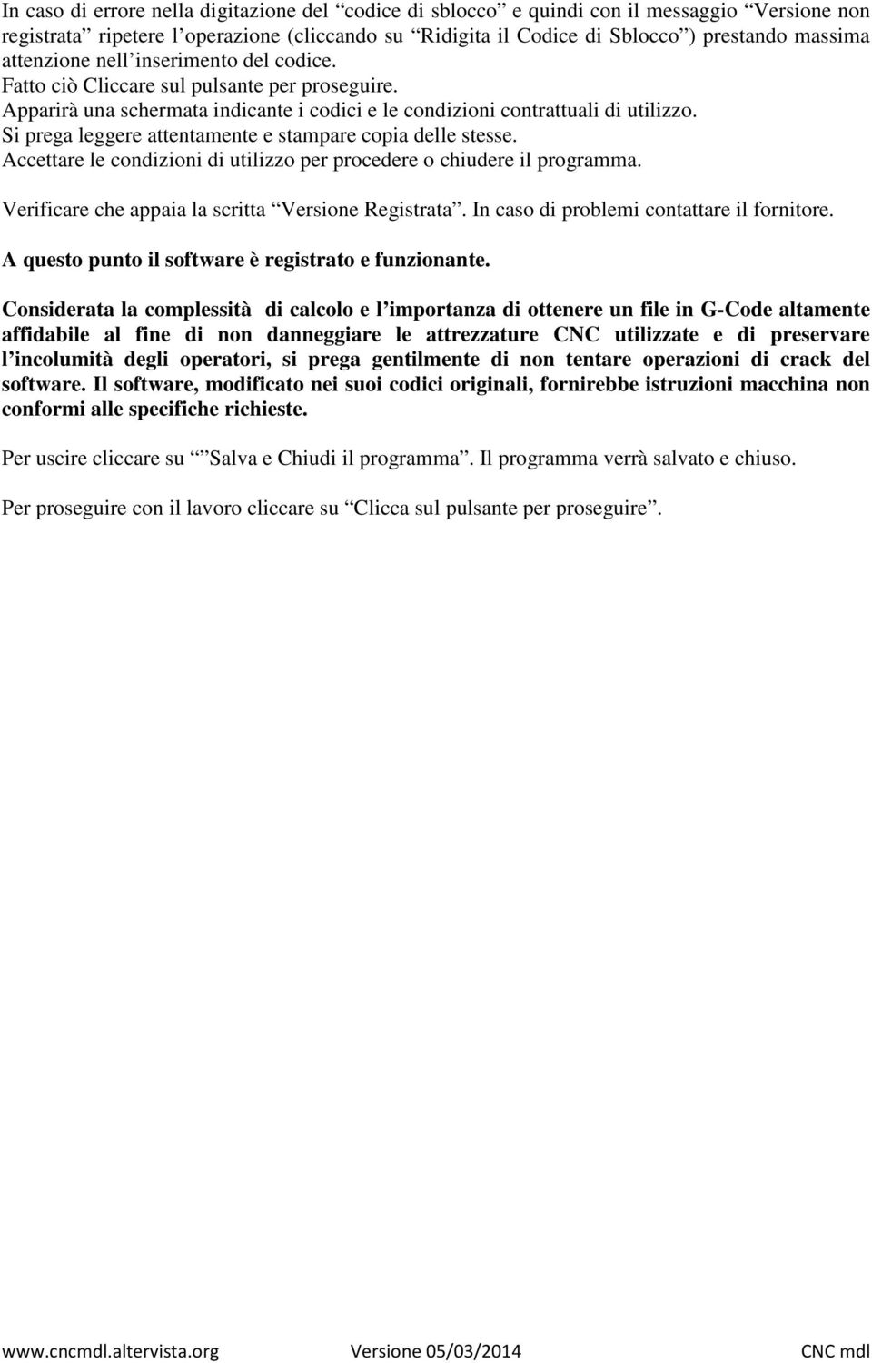 Si prega leggere attentamente e stampare copia delle stesse. Accettare le condizioni di utilizzo per procedere o chiudere il programma. Verificare che appaia la scritta Versione Registrata.