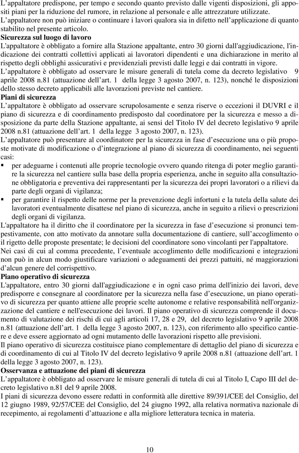 Sicurezza sul luogo di lavoro L'appaltatore è obbligato a fornire alla Stazione appaltante, entro 30 giorni dall'aggiudicazione, l'indicazione dei contratti collettivi applicati ai lavoratori