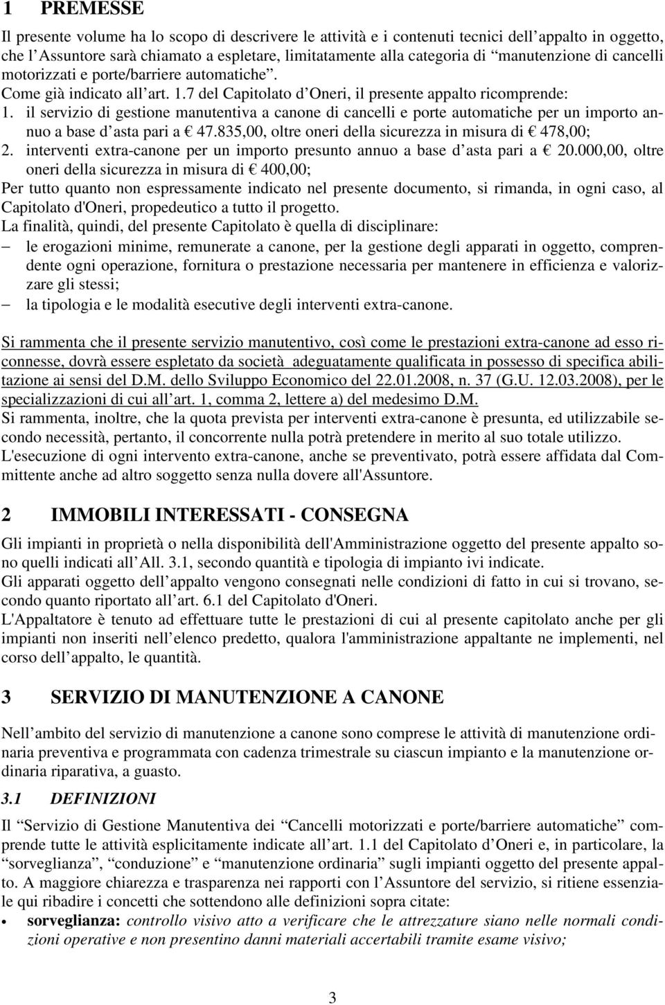 il servizio di gestione manutentiva a canone di cancelli e porte automatiche per un importo annuo a base d asta pari a 47.835,00, oltre oneri della sicurezza in misura di 478,00; 2.