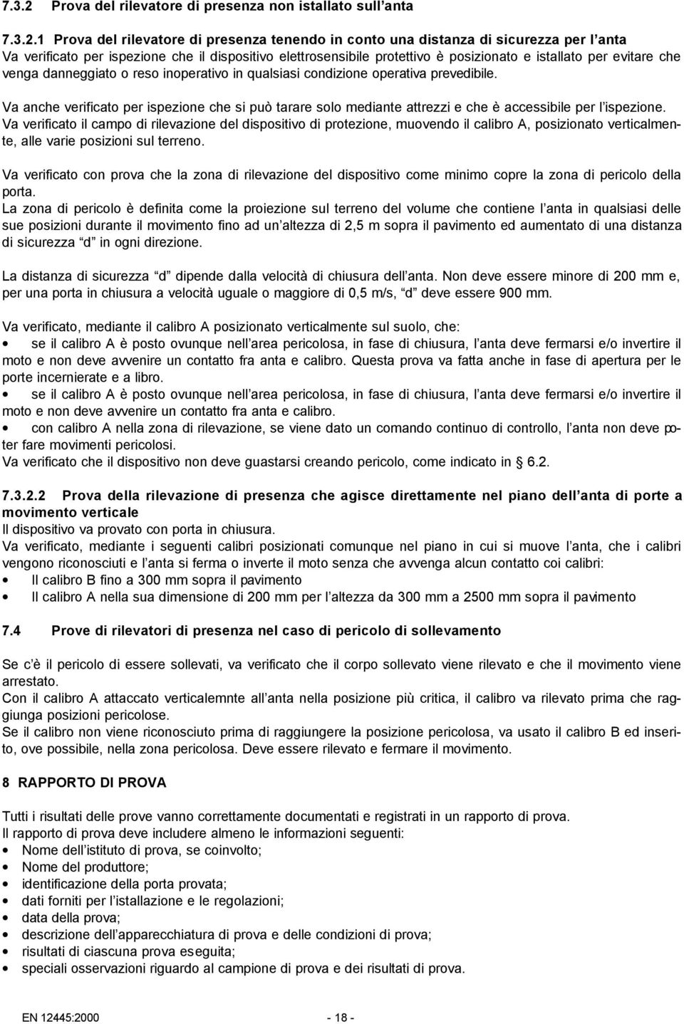 1 Prova del rilevatore di presenza tenendo in conto una distanza di sicurezza per l anta Va verificato per ispezione che il dispositivo elettrosensibile protettivo è posizionato e istallato per