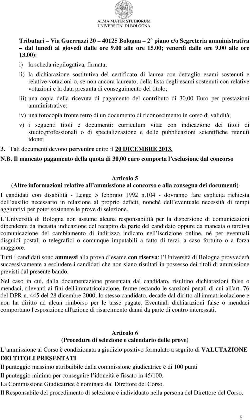 esami sostenuti con relative votazioni e la data presunta di conseguimento del titolo; iii) una copia della ricevuta di pagamento del contributo di 30,00 Euro per prestazioni amministrative; iv) una