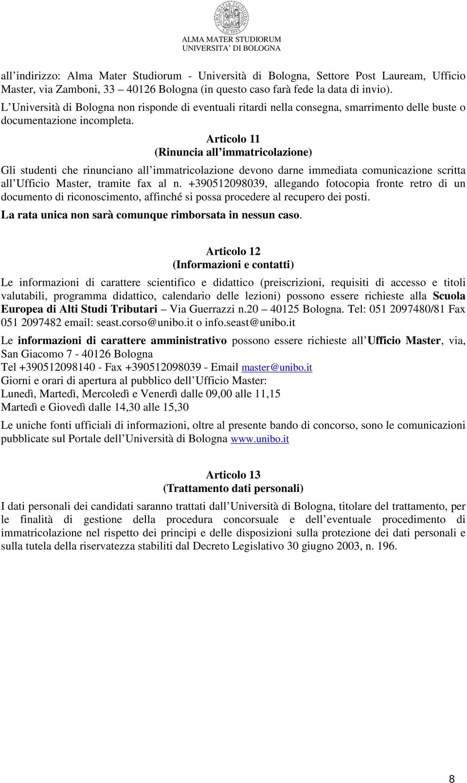 Articolo 11 (Rinuncia all immatricolazione) Gli studenti che rinunciano all immatricolazione devono darne immediata comunicazione scritta all Ufficio Master, tramite fax al n.