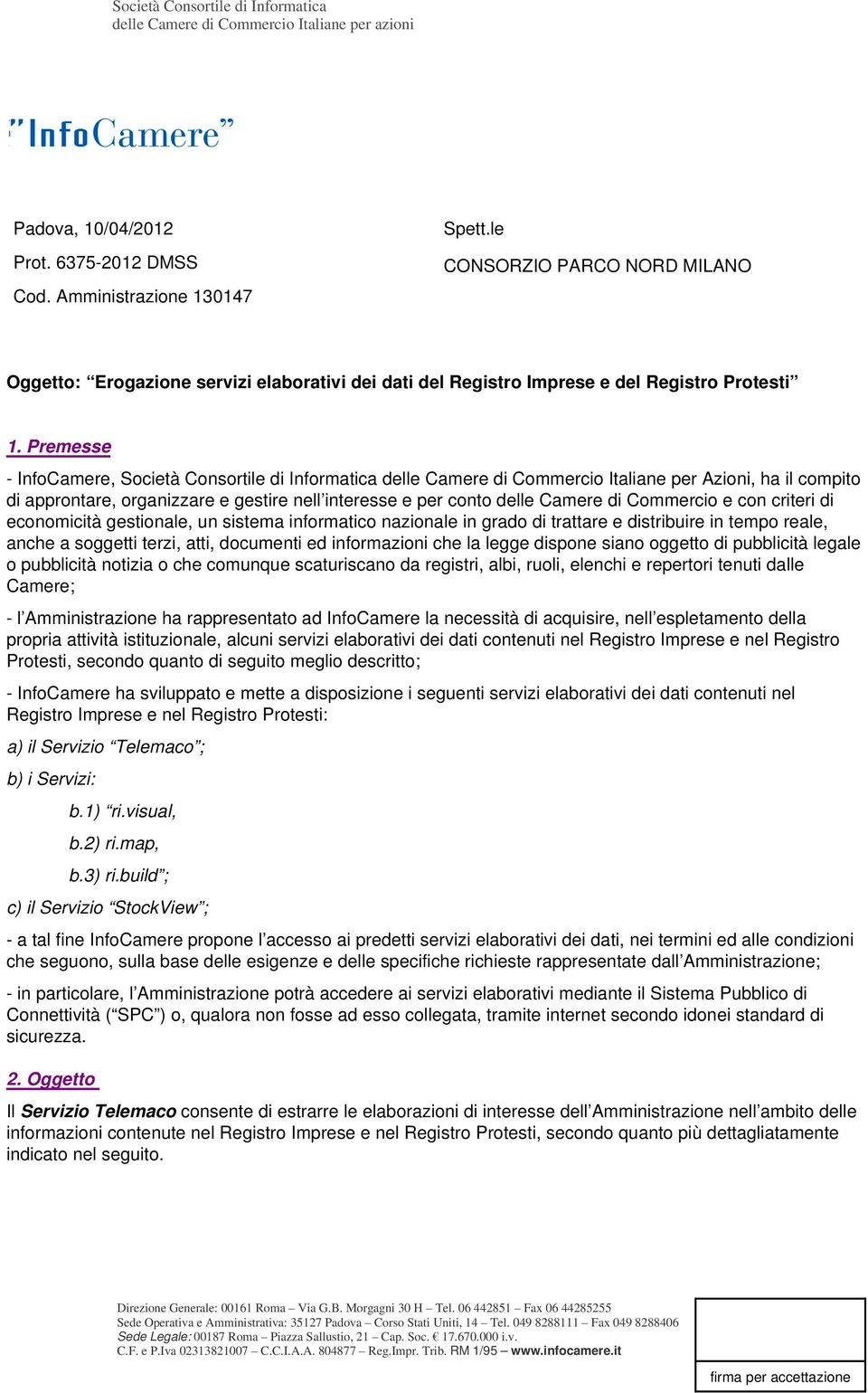Premesse - InfoCamere, Società Consortile di Informatica delle Camere di Commercio Italiane per Azioni, ha il compito di approntare, organizzare e gestire nell interesse e per conto delle Camere di