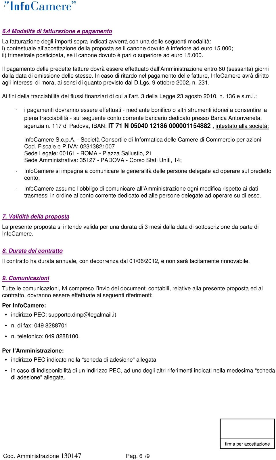 In caso di ritardo nel pagamento delle fatture, InfoCamere avrà diritto agli interessi di mora, ai sensi di quanto previsto dal D.Lgs. 9 ottobre 2002, n. 231.