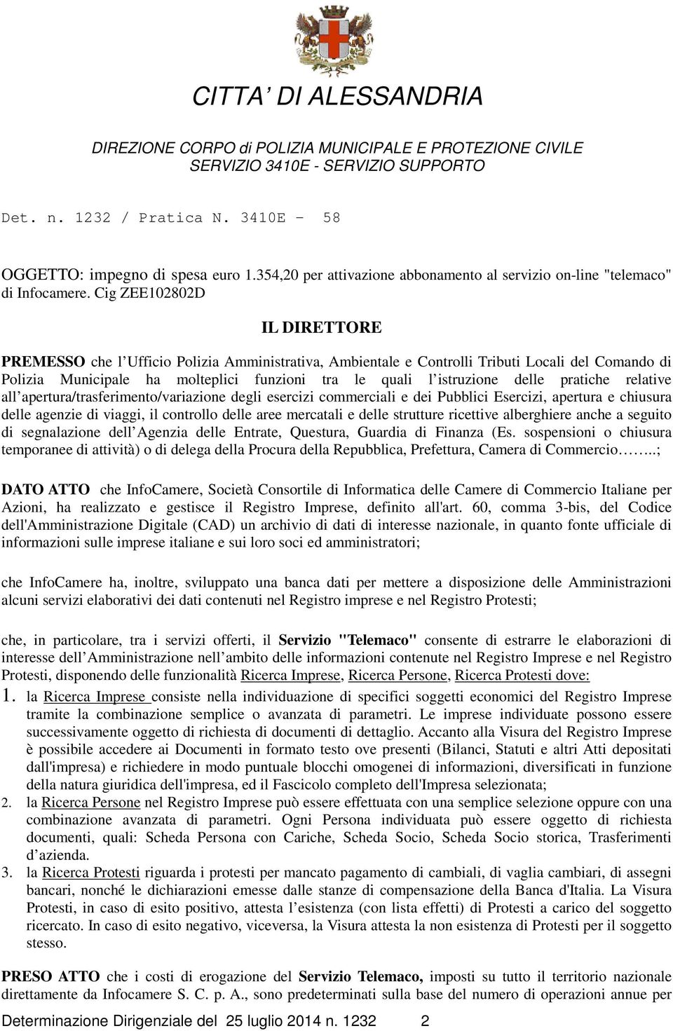 Cig ZEE102802D IL DIRETTORE PREMESSO che l Ufficio Polizia Amministrativa, Ambientale e Controlli Tributi Locali del Comando di Polizia Municipale ha molteplici funzioni tra le quali l istruzione