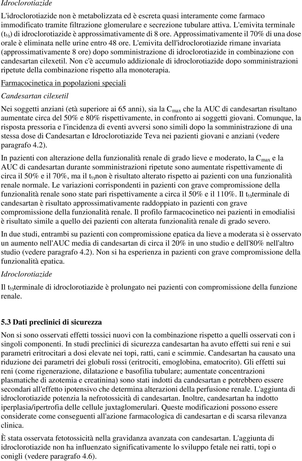 L'emivita dell'idroclorotiazide rimane invariata (approssimativamente 8 ore) dopo somministrazione di idroclorotiazide in combinazione con candesartan cilexetil.