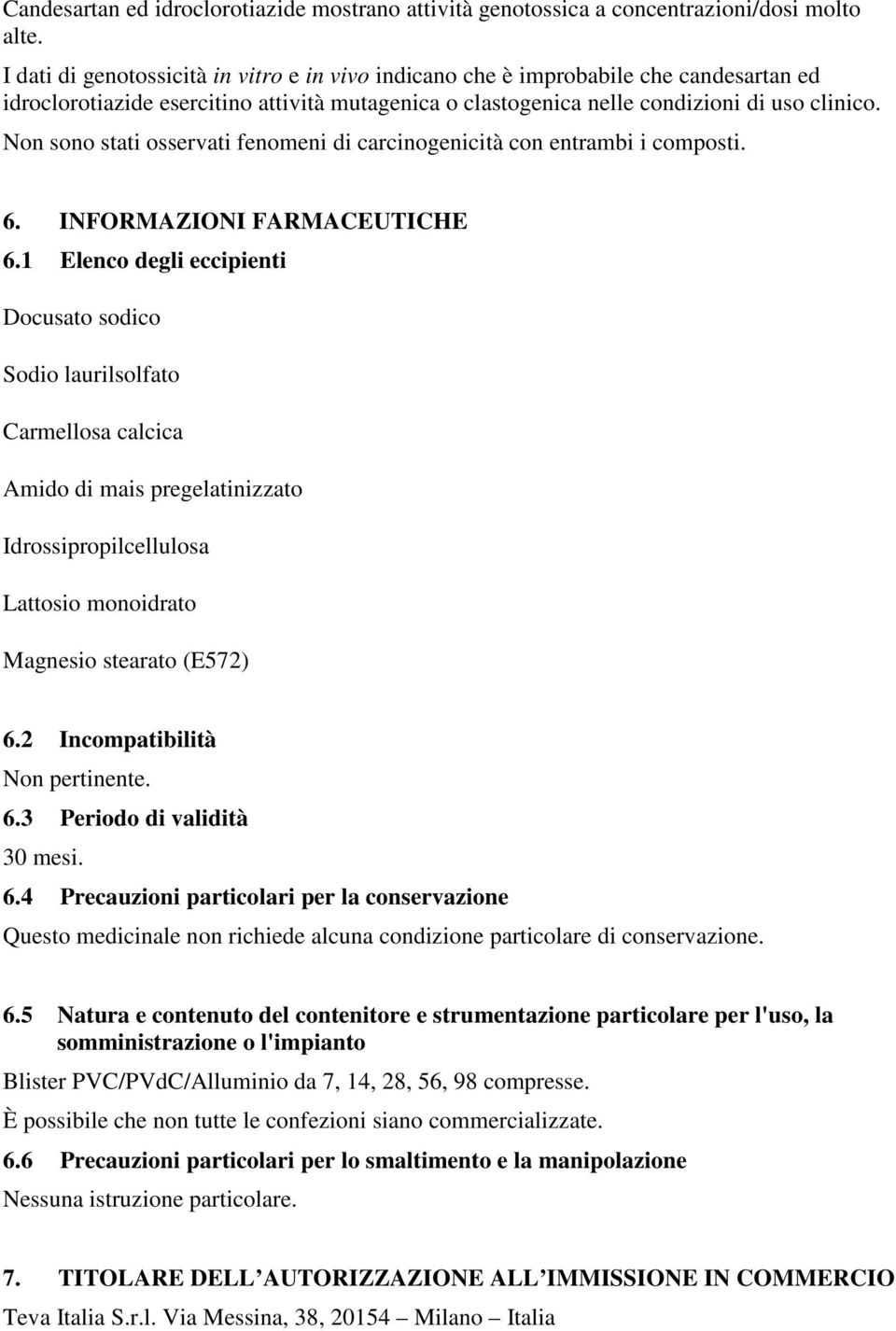 Non sono stati osservati fenomeni di carcinogenicità con entrambi i composti. 6. INFORMAZIONI FARMACEUTICHE 6.