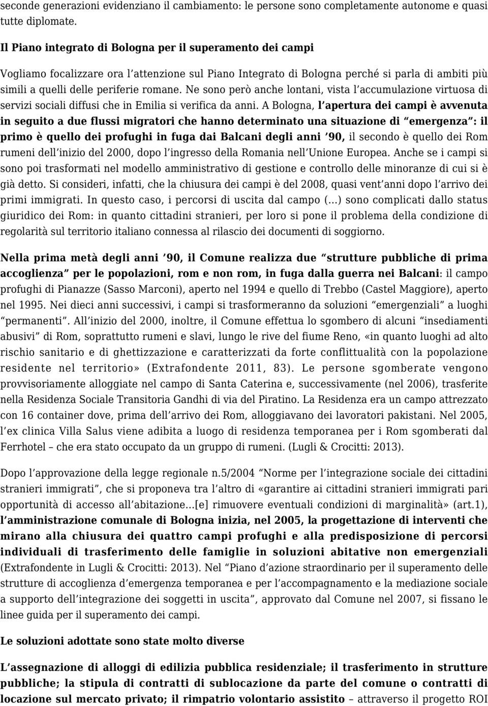 Ne sono però anche lontani, vista l accumulazione virtuosa di servizi sociali diffusi che in Emilia si verifica da anni.