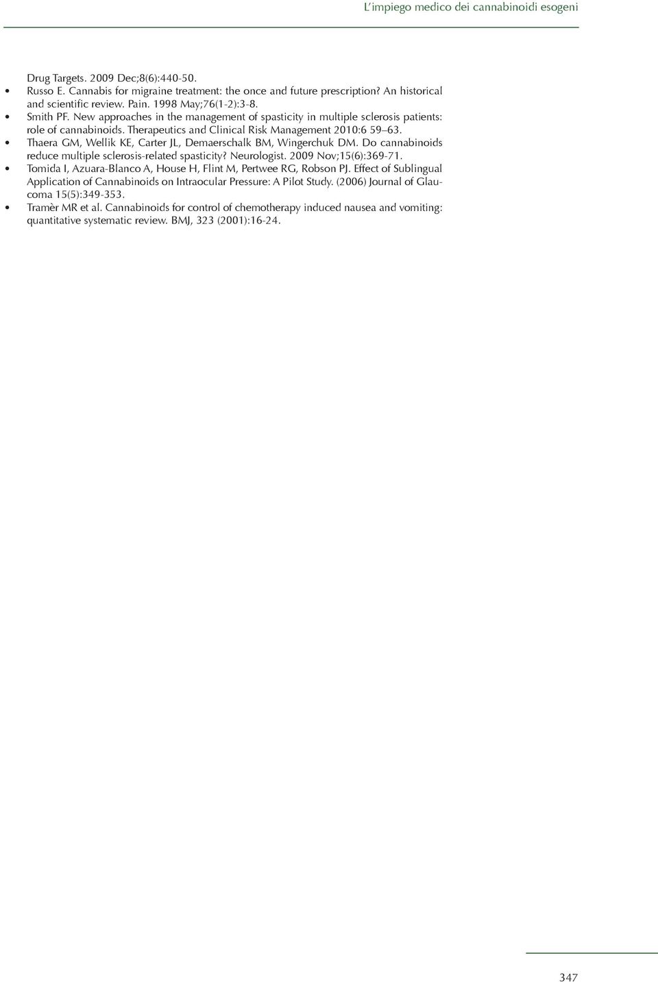 Thaera GM, Wellik KE, Carter JL, Demaerschalk BM, Wingerchuk DM. Do cannabinoids reduce multiple sclerosis-related spasticity? Neurologist. 2009 Nov;15(6):369-71.