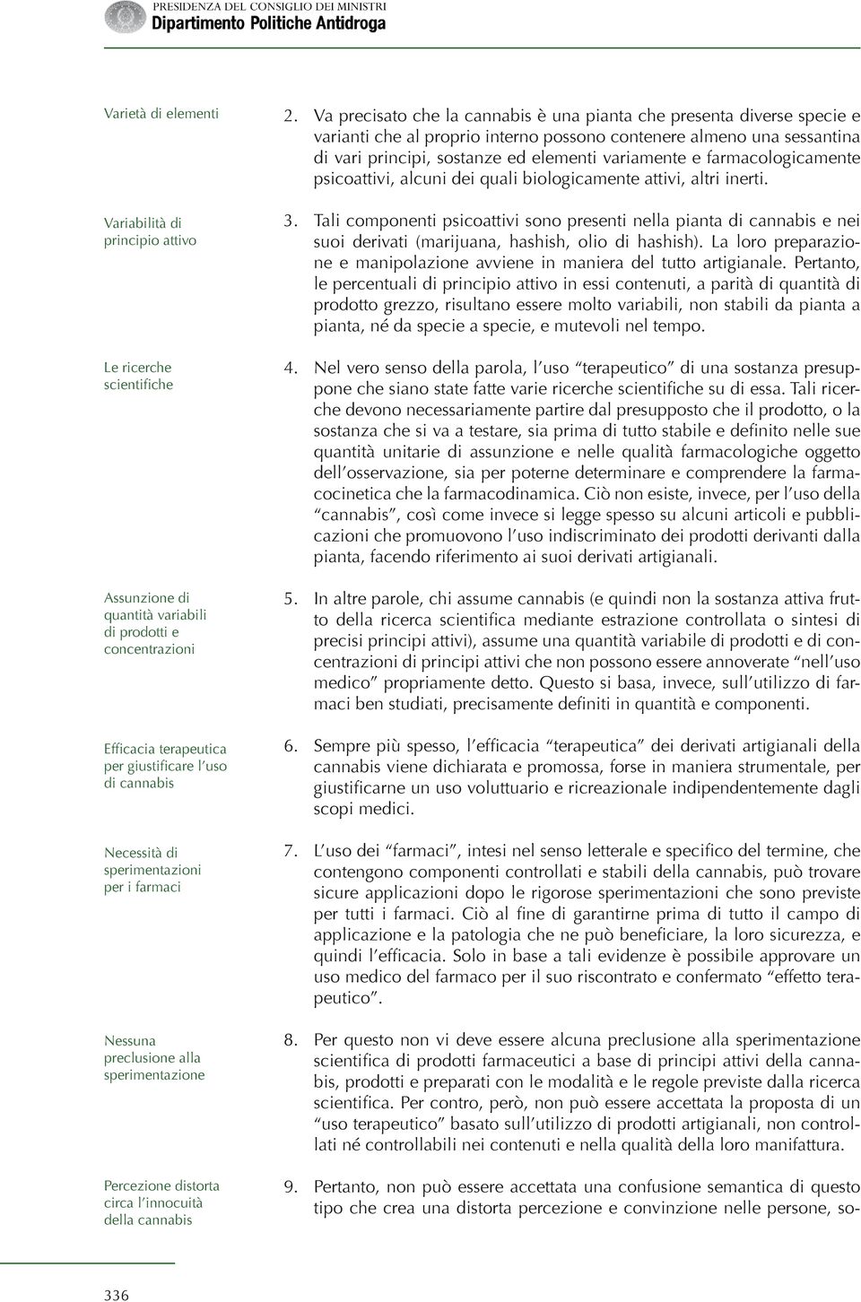 Va precisato che la cannabis è una pianta che presenta diverse specie e varianti che al proprio interno possono contenere almeno una sessantina di vari principi, sostanze ed elementi variamente e