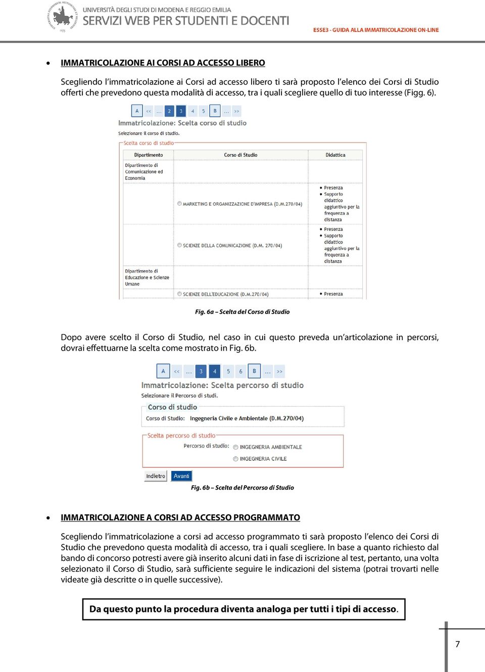 6a Scelta del Corso di Studio Dopo avere scelto il Corso di Studio, nel caso in cui questo preveda un articolazione in percorsi, dovrai effettuarne la scelta come mostrato in Fig.