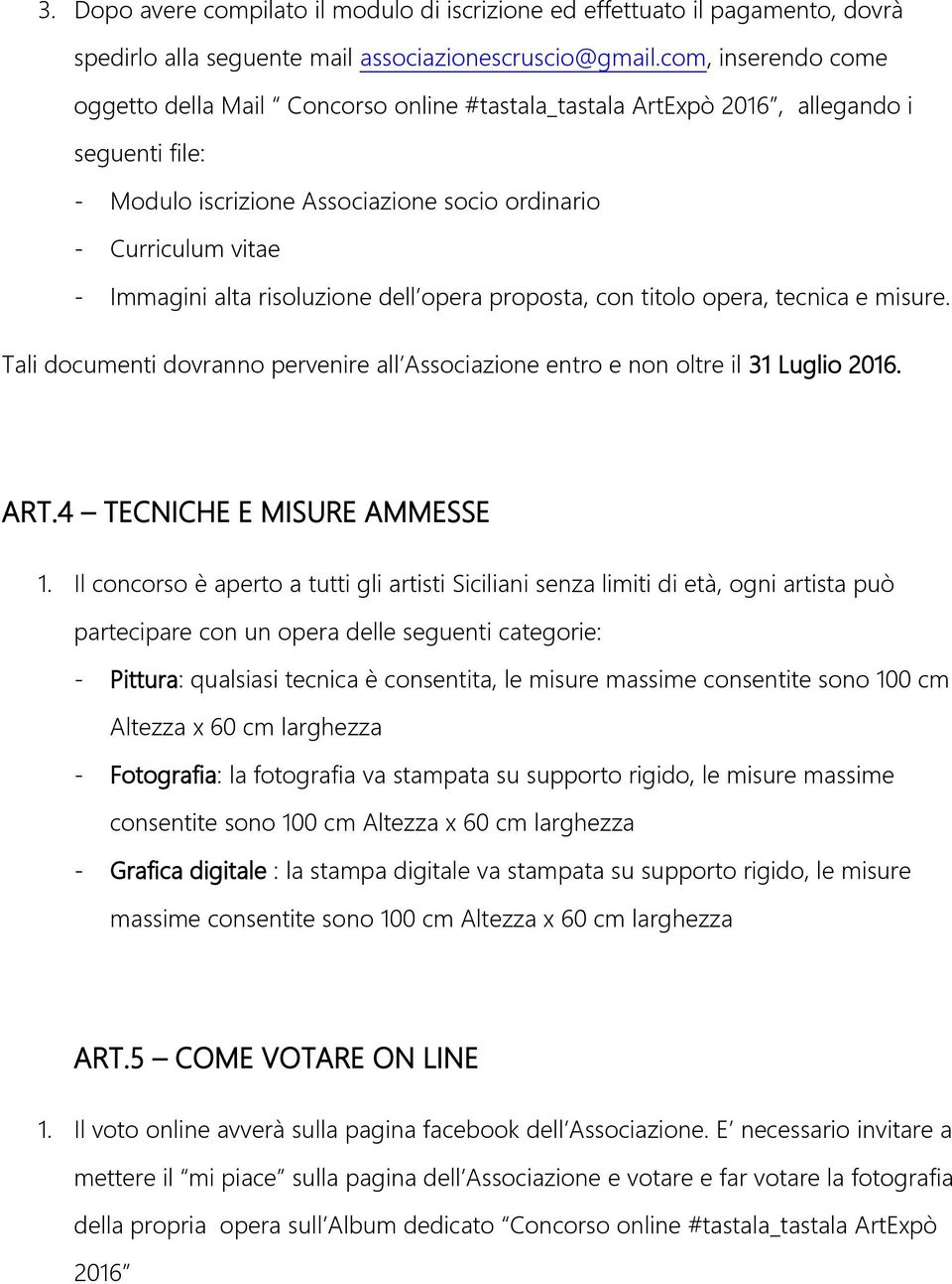 risoluzione dell opera proposta, con titolo opera, tecnica e misure. Tali documenti dovranno pervenire all Associazione entro e non oltre il 31 Luglio 2016. ART.4 TECNICHE E MISURE AMMESSE 1.