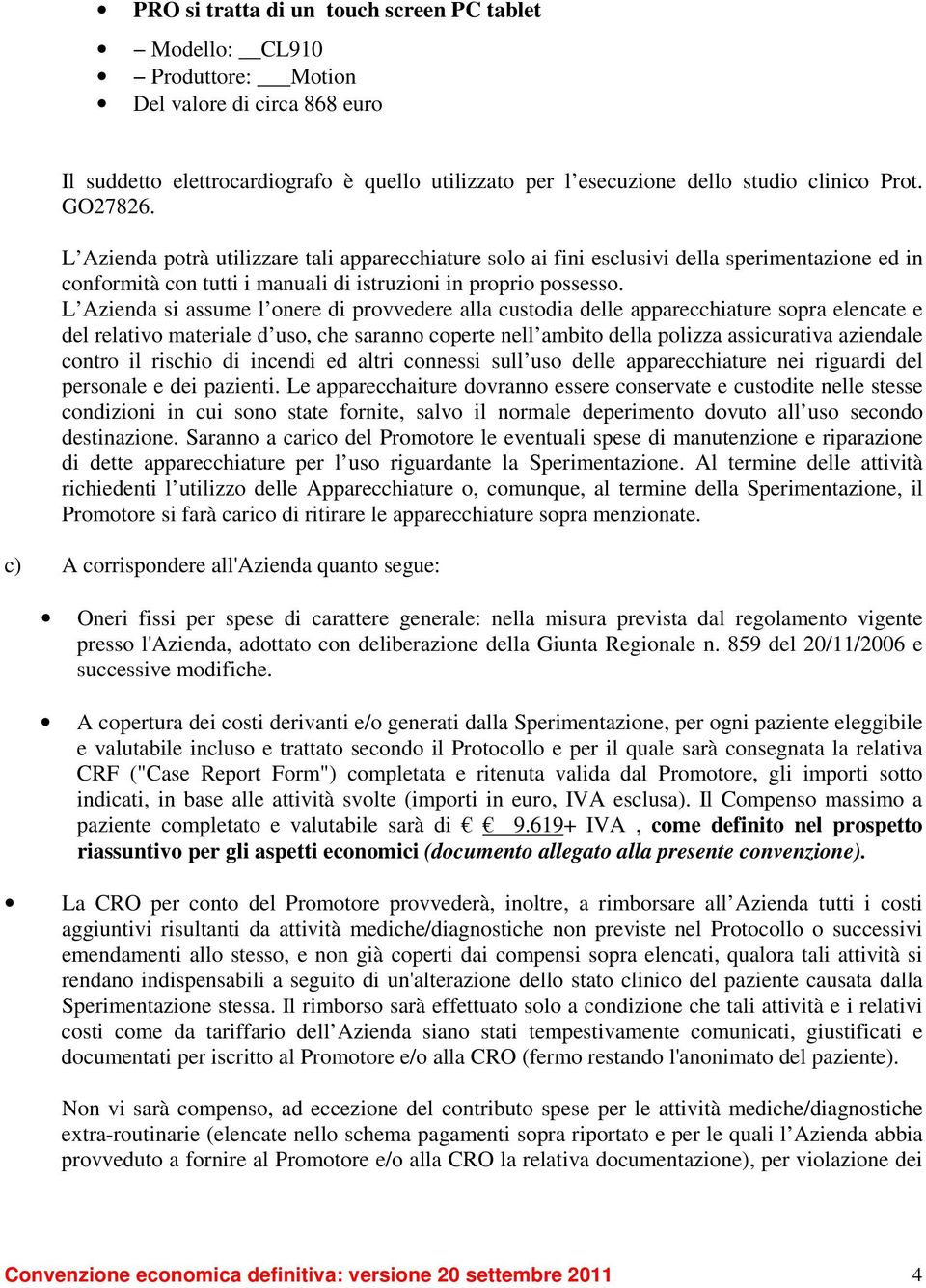 L Azienda si assume l onere di provvedere alla custodia delle apparecchiature sopra elencate e del relativo materiale d uso, che saranno coperte nell ambito della polizza assicurativa aziendale