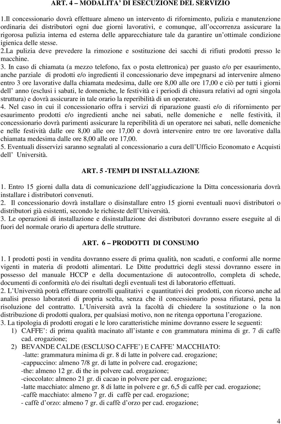 rigorosa pulizia interna ed esterna delle apparecchiature tale da garantire un ottimale condizione igienica delle stesse. 2.