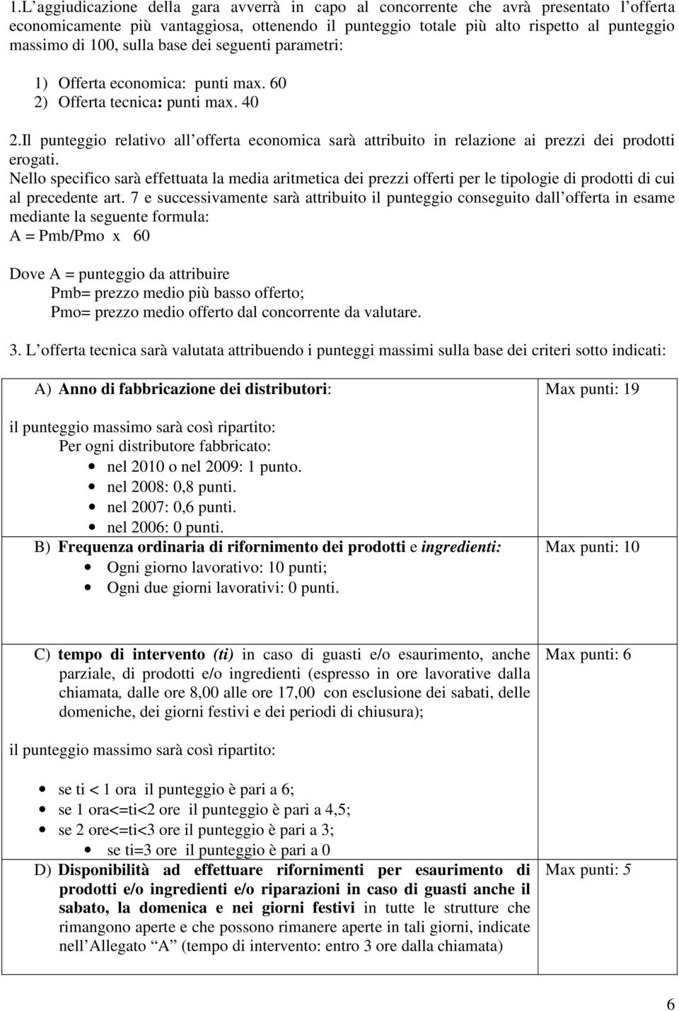 Il punteggio relativo all offerta economica sarà attribuito in relazione ai prezzi dei prodotti erogati.