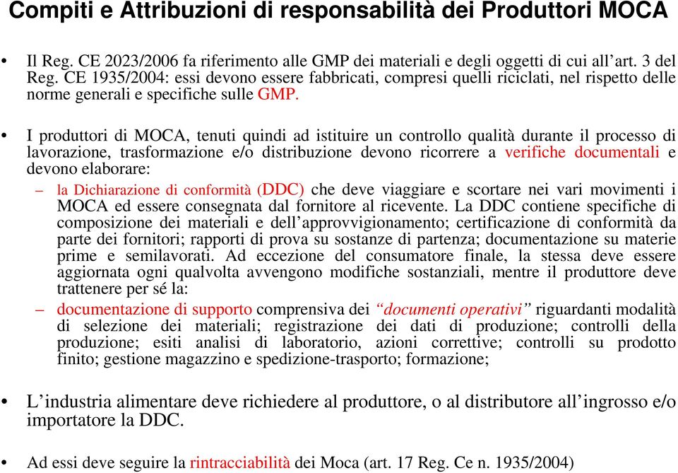 I produttori di MOCA, tenuti quindi ad istituire un controllo qualità durante il processo di lavorazione, trasformazione e/o distribuzione devono ricorrere a verifiche documentali e devono elaborare: