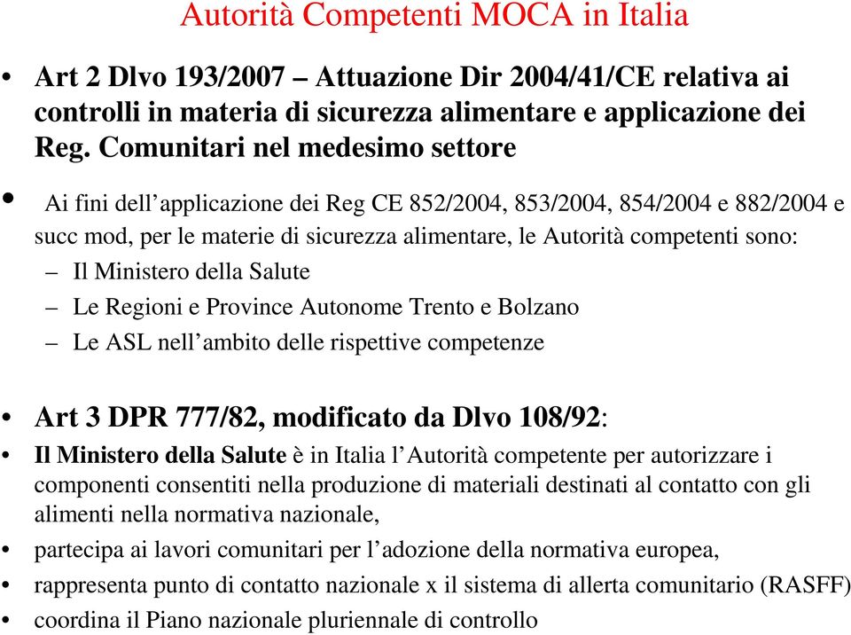 Ministero della Salute Le Regioni e Province Autonome Trento e Bolzano Le ASL nell ambito delle rispettive competenze Art 3 DPR 777/82, modificato da Dlvo 108/92: Il Ministero della Salute è in