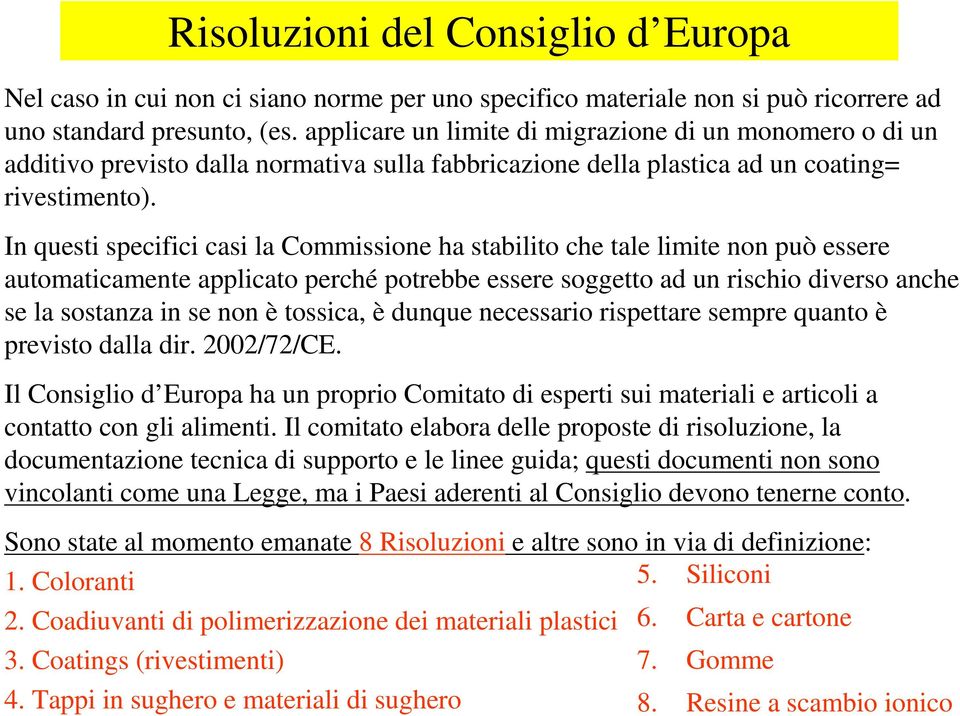 In questi specifici casi la Commissione ha stabilito che tale limite non può essere automaticamente applicato perché potrebbe essere soggetto ad un rischio diverso anche se la sostanza in se non è