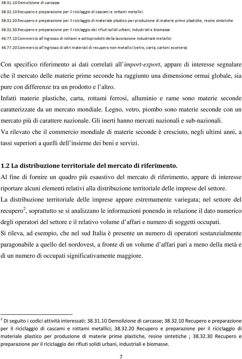 Legno, vetro, piombo sono materie seconde con un mercato più di carattere nazionale. Gli inerti hanno mercati nazionali e sub-nazionali.