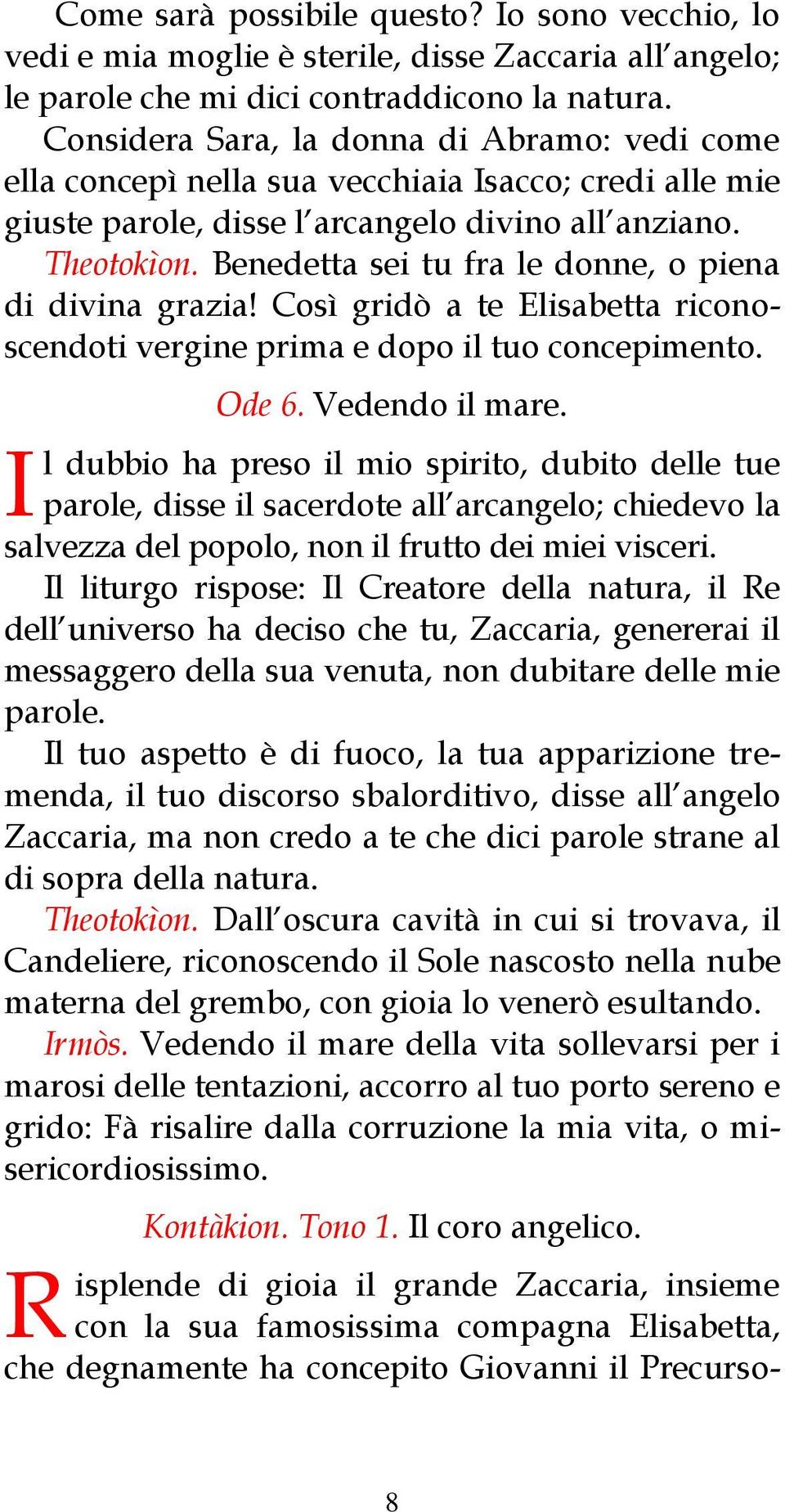 Benedetta sei tu fra le donne, o piena di divina grazia! Così gridò a te Elisabetta riconoscendoti vergine prima e dopo il tuo concepimento. I Ode 6. Vedendo il mare.