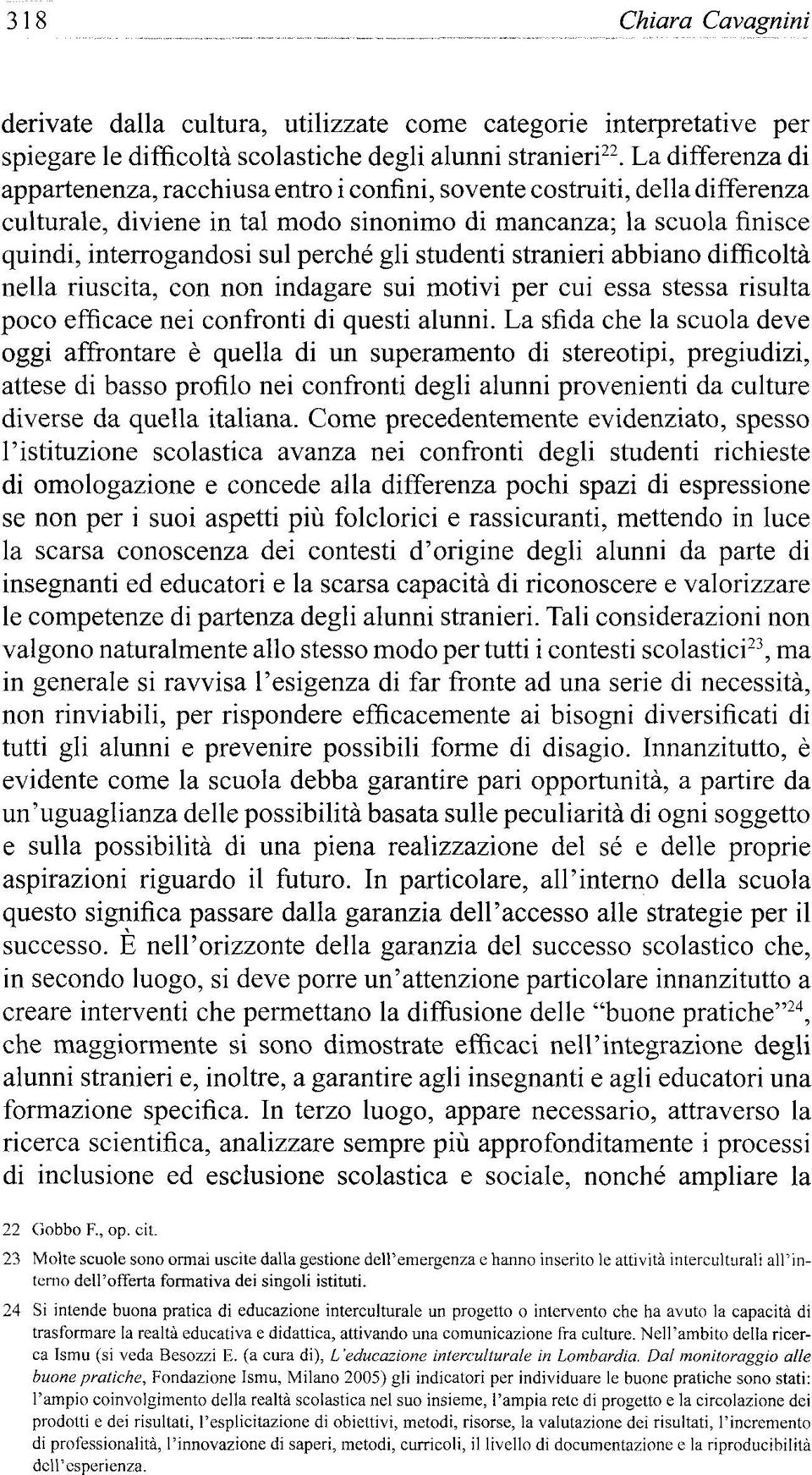 gli studenti stranieri abbiano difficoltá nella riuscita, con non indagare sui motivi per cui essa stessa risulta poco efficace nei confronti di questi alunni.