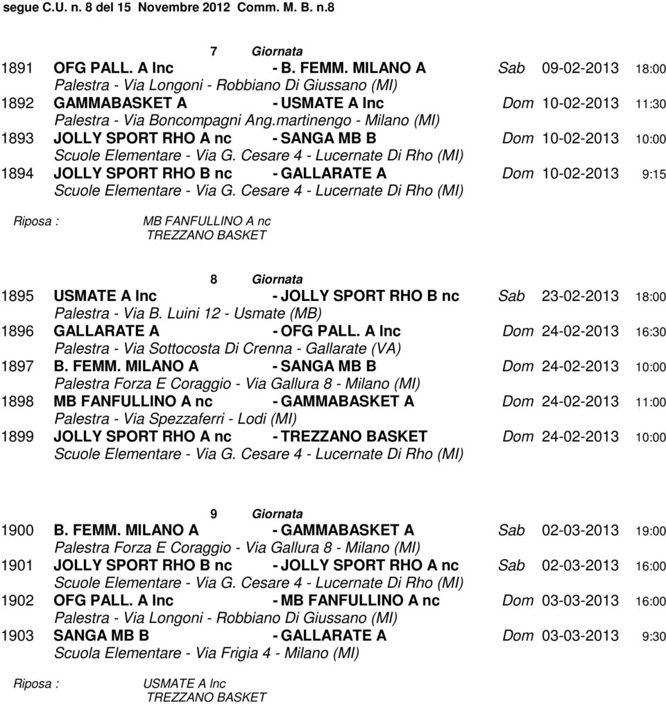 nc 8 Giornata - Sab 23-02-2013 18:00 1895 USMATE A lnc JOLLY SPORT RHO B nc 1896 GALLARATE A - OFG PALL. A lnc Dom 24-02-2013 16:30 1897 B. FEMM.