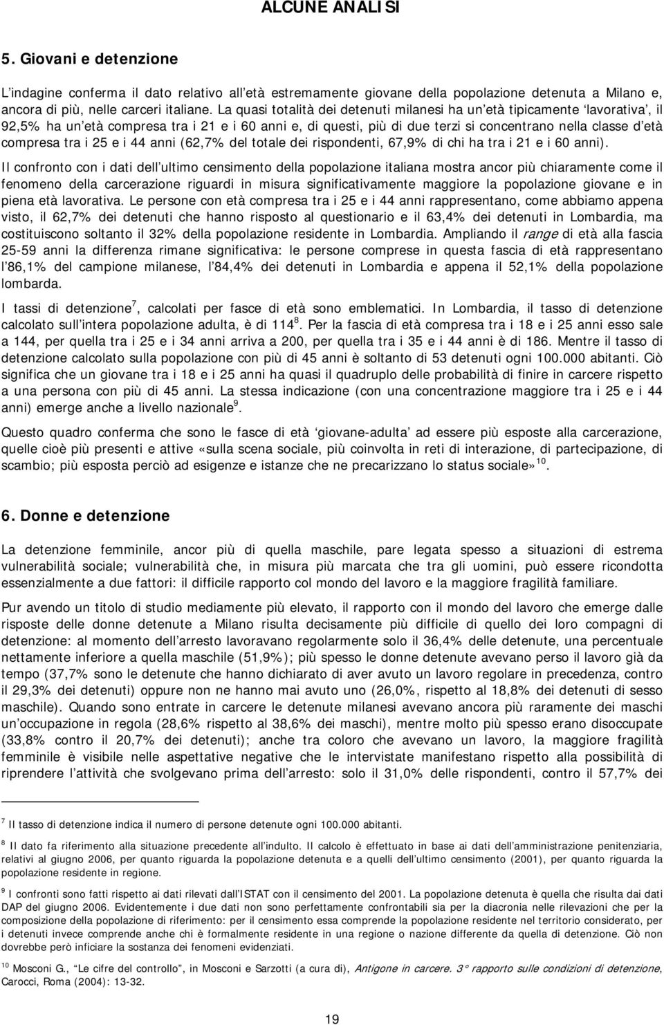 tra i 25 e i 44 anni (62,7% del totale dei rispondenti, 67,9% di chi ha tra i 21 e i 60 anni).