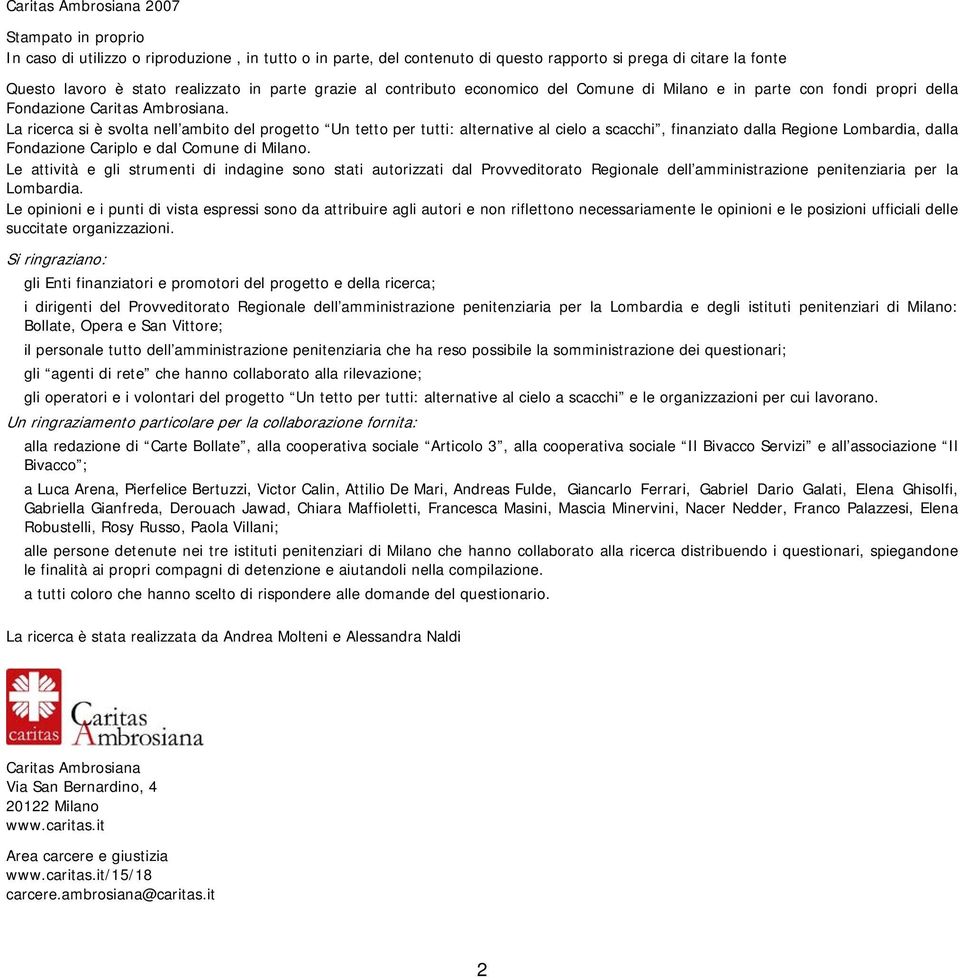 La ricerca si è svolta nell ambito del progetto Un tetto per tutti: alternative al cielo a scacchi, finanziato dalla Regione Lombardia, dalla Fondazione Cariplo e dal Comune di Milano.