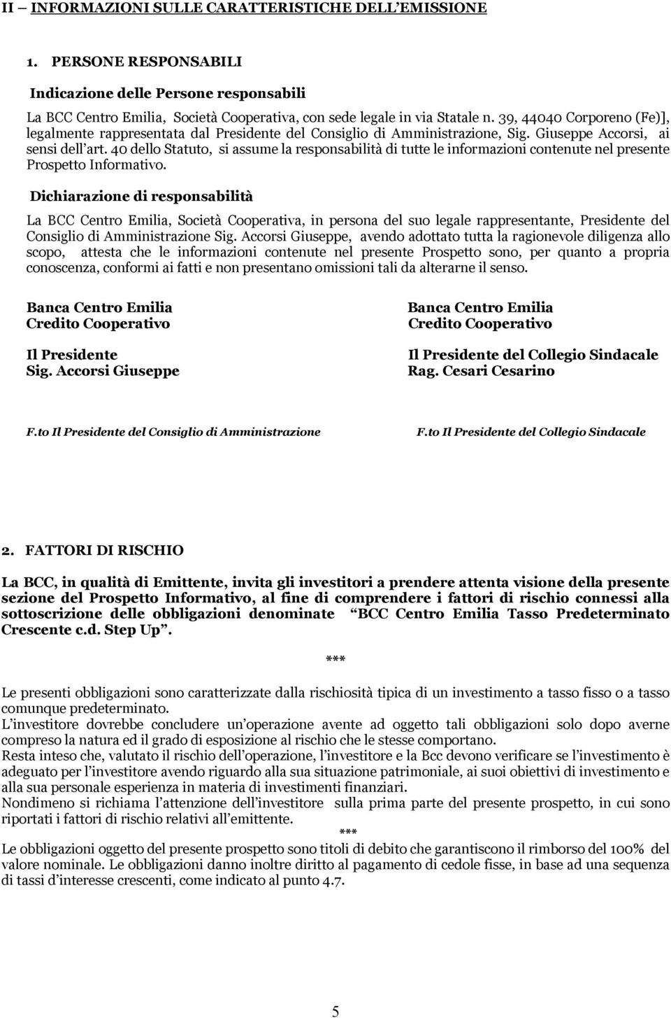 40 dello Statuto, si assume la responsabilità di tutte le informazioni contenute nel presente Prospetto Informativo.