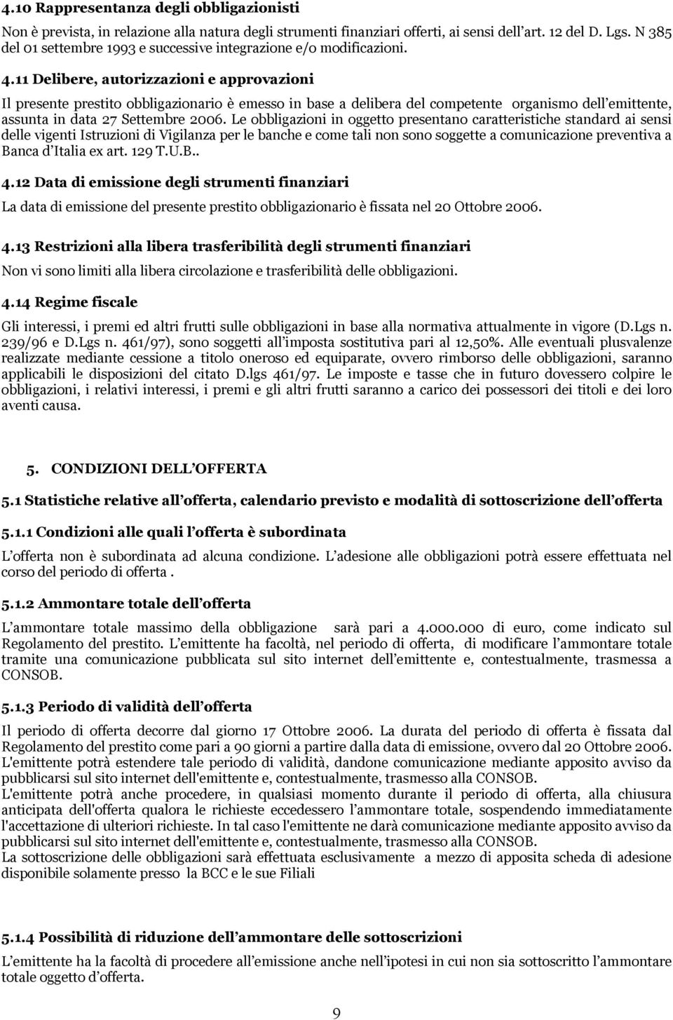 11 Delibere, autorizzazioni e approvazioni Il presente prestito obbligazionario è emesso in base a delibera del competente organismo dell emittente, assunta in data 27 Settembre 2006.