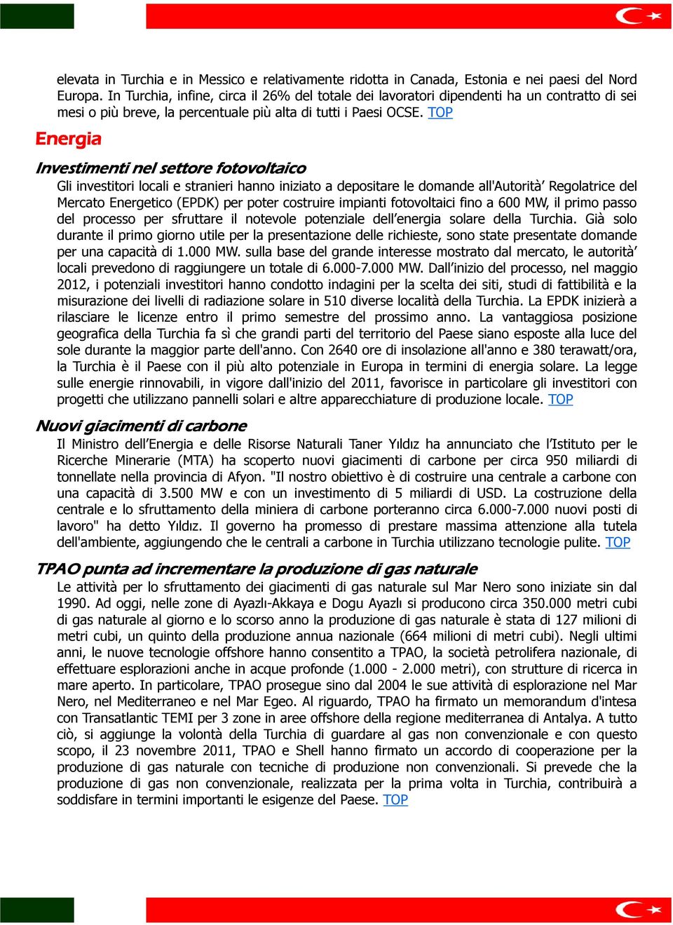 TOP Energia Investimenti nel settore fotovoltaico Gli investitori locali e stranieri hanno iniziato a depositare le domande all'autorità Regolatrice del Mercato Energetico (EPDK) per poter costruire