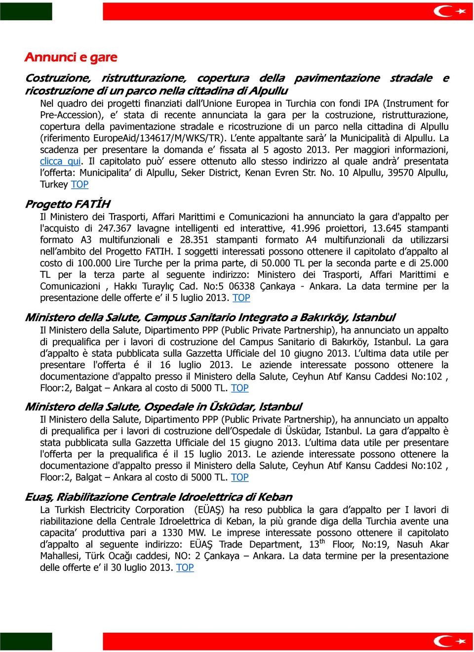 nella cittadina di Alpullu (riferimento EuropeAid/134617/M/WKS/TR). L ente appaltante sarà la Municipalità di Alpullu. La scadenza per presentare la domanda e fissata al 5 agosto 2013.