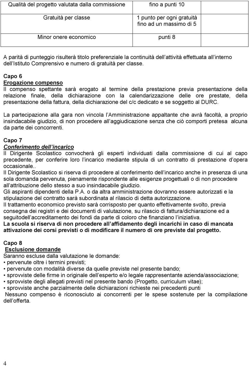 Capo 6 Erogazione compenso Il compenso spettante sarà erogato al termine della prestazione previa presentazione della relazione finale, della dichiarazione con la calendarizzazione delle ore