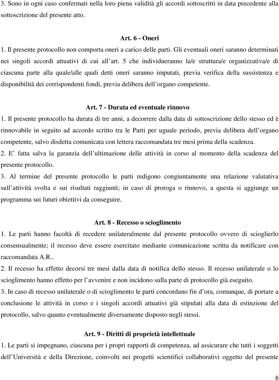 5 che individueranno la/e struttura/e organizzativa/e di ciascuna parte alla quale/alle quali detti oneri saranno imputati, previa verifica della sussistenza e disponibilità dei corrispondenti fondi,