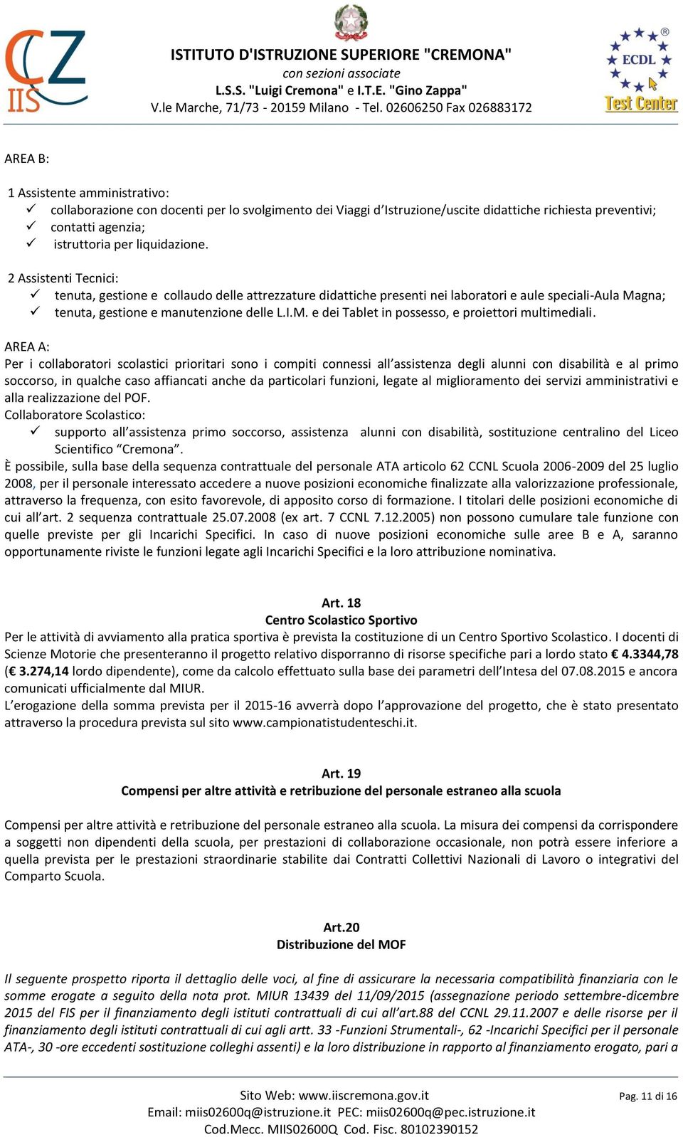 AREA A: Per i collaboratori scolastici prioritari sono i compiti connessi all assistenza degli alunni con disabilità e al primo soccorso, in qualche caso affiancati anche da particolari funzioni,