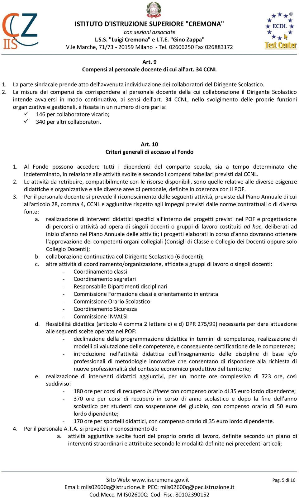 34 CCNL, nello svolgimento delle proprie funzioni organizzative e gestionali, è fissata in un numero di ore pari a: 146 per collaboratore vicario; 340 per altri collaboratori. Art.