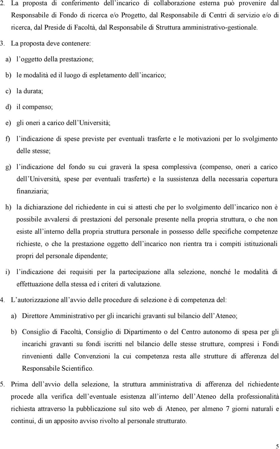 La proposta deve contenere: a) l oggetto della prestazione; b) le modalità ed il luogo di espletamento dell incarico; c) la durata; d) il compenso; e) gli oneri a carico dell Università; f) l