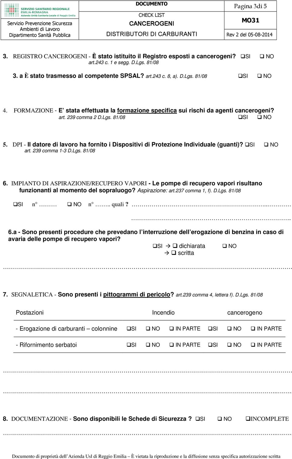 DPI - Il datore di lavoro ha fornito i Dispositivi di Protezione Individuale (guanti)? SI NO art. 239 comma 1-3 D.Lgs. 81/08 6.