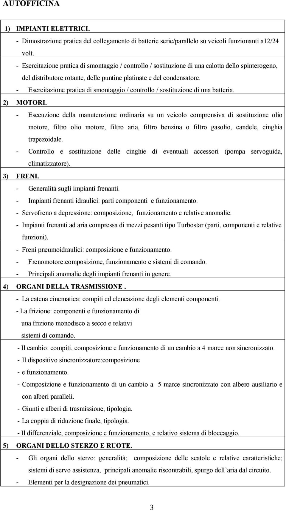 - Esercitazione pratica di smontaggio / controllo / sostituzione di una batteria. 2) MOTORI.