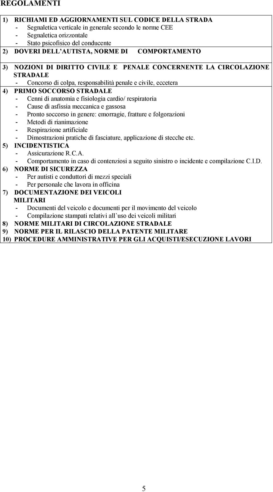 Cenni di anatomia e fisiologia cardio/ respiratoria - Cause di asfissia meccanica e gassosa - Pronto soccorso in genere: emorragie, fratture e folgorazioni - Metodi di rianimazione - Respirazione