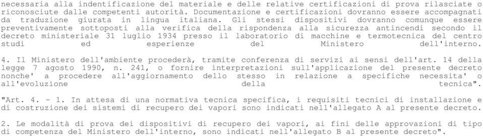 Gli stessi dispositivi dovranno comunque essere preventivamente sottoposti alla verifica della rispondenza alla sicurezza antincendi secondo il decreto ministeriale 31 luglio 1934 presso il