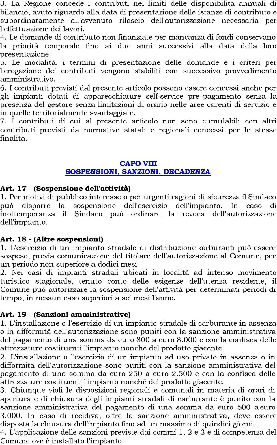 Le domande di contributo non finanziate per mancanza di fondi conservano la priorità temporale fino ai due anni successivi alla data della loro presentazione. 5.