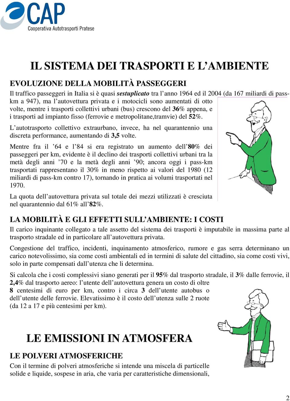 del 52%. L autotrasporto collettivo extraurbano, invece, ha nel quarantennio una discreta performance, aumentando di 3,5 volte.