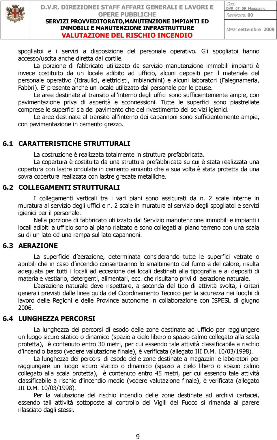 (Idraulici, elettricisti, imbianchini) e alcuni laboratori (Falegnameria, Fabbri). E presente anche un locale utilizzato dal personale per le pause.