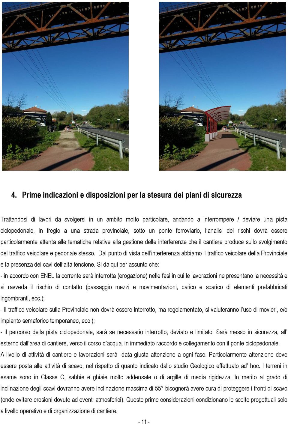 produce sullo svolgimento del traffico veicolare e pedonale stesso. Dal punto di vista dell interferenza abbiamo il traffico veicolare della Provinciale e la presenza dei cavi dell alta tensione.