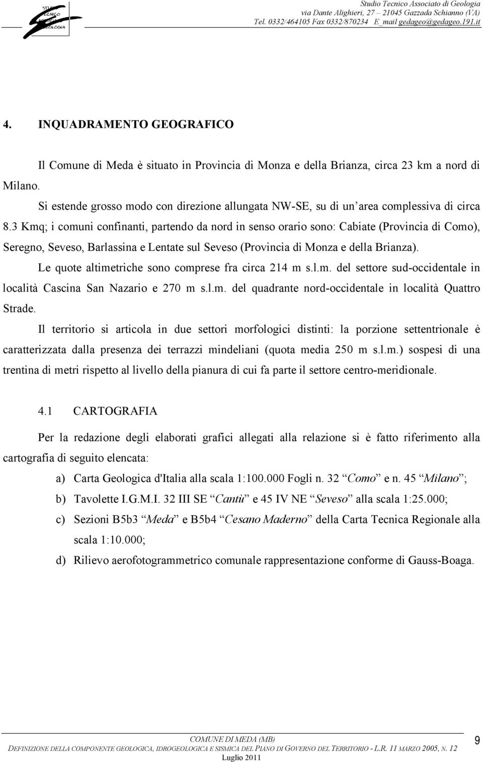 Si estende grosso modo con direzione allungata NW-SE, su di un area complessiva di circa 8.