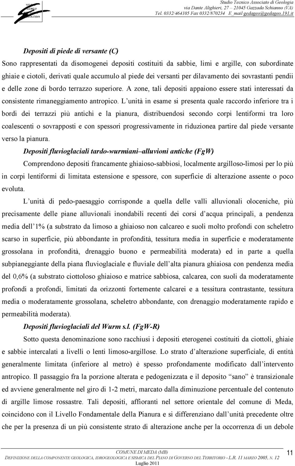 per dilavamento dei sovrastanti pendii e delle zone di bordo terrazzo superiore. A zone, tali depositi appaiono essere stati interessati da consistente rimaneggiamento antropico.