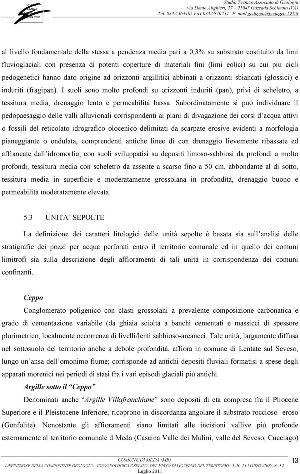 pedogenetici hanno dato origine ad orizzonti argillitici abbinati a orizzonti sbiancati (glossici) e induriti (fragipan).